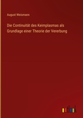 Cover: Die Continuit&auml;t des Keimplasmas als Grundlage einer Theorie der Vererbung - Outlook Verlag