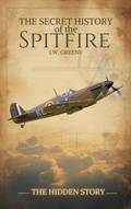 Cover: The Secret History of the Spitfire - J.W. GREENE