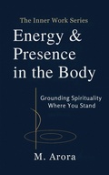 Cover: Energy & Presence in the Body: Grounding Spirituality Where You Stand (The Inner Work Series, #2) - Inkspire Media