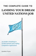Cover: The Complete Guide to Landing Your Dream UN Job (UN Careers Master Series, #1) - Goodwin Pryce