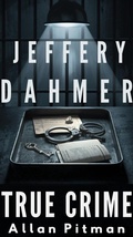 Cover: Jeffrey Dahmer Biography: Monster in the Quiet Room - Allan Pitman