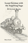 Cover: Learn German with the Augsburg Saga - B1 German Reader (The Augsburg Saga - German Reader Series, #3) - Brian Smith