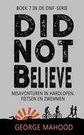 Cover: Did Not Believe: Misavonturen in hardlopen, fietsen en zwemmen (DNF-SERIE, #7) - George Mahood