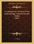 Cover: A Catalogue Of A Portion Of The Duplicate Eggs Collected By John Wolley (1860) - Kessinger Publishing