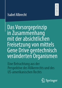 Enlarge image Cover: Das Vorsorgeprinzip in Zusammenhang mit der absichtlichen Freisetzung von mittels Gene Drive gentechnisch veränderten Organismen - Springer