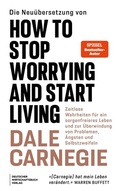 Cover: Die Neu&uuml;bersetzung von How to Stop Worrying and Start Living - Deutscher Wirtschaftsbuch Verlag