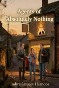 Cover: Agents of Absolutely Nothing - Indira Sanjeev Harnoor