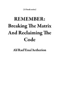 Cover: REMEMBER: Breaking The Matrix And Reclaiming The Code (11 book series) - Ah'Rael'Enai'Aetherion