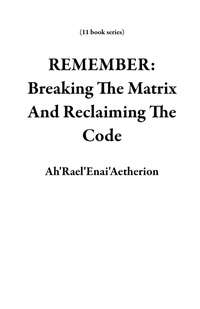 Enlarge image Cover: REMEMBER: Breaking The Matrix And Reclaiming The Code (11 book series) - Ah'Rael'Enai'Aetherion
