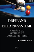 Cover: Dreiband Billard-Systeme - Alle Kapitel 1-2-3 - Kapitel 1-2-3 (Anf&auml;nger-Serie, #4) - N K