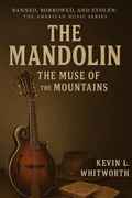 Cover: The Mandolin: The Muse of the Mountains ((Banned, Borrowed, and Stolen: The American Music Series), #3) - Kevin L Whitworth