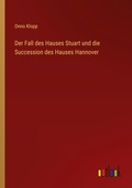 Cover: Der Fall des Hauses Stuart und die Succession des Hauses Hannover - Outlook Verlag