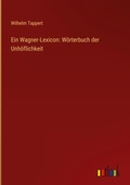 Cover: Ein Wagner-Lexicon: W&ouml;rterbuch der Unh&ouml;flichkeit - Outlook Verlag