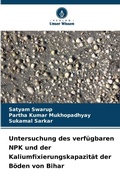 Cover: Untersuchung des verfuegbaren NPK und der Kaliumfixierungskapazitaet der Boeden von Bihar - Verlag Unser Wissen
