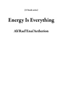 Cover: Energy Is Everything (11 book series) - Ah'Rael'Enai'Aetherion