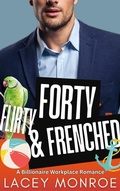 Cover: Forty, Flirty & Frenched (Forty and Flirty Billionaires, #6) - Lacey Monroe Books