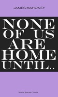 Cover: None of us are Home Until... - WHITEBOOKS.CO.UK