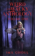 Cover: Weird And Wacky Anthology: Volume One - The Written Word Publishing
