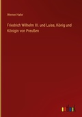 Cover: Friedrich Wilhelm III. und Luise, Koenig und Koenigin von Preussen - Outlook Verlag