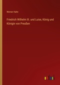 Cover: Friedrich Wilhelm III. und Luise, Koenig und Koenigin von Preussen - Outlook Verlag