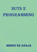 Cover: Nuts 2 Programming (Nuts Programming Series, #2) - Mihigo ER Anaja