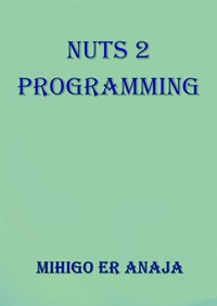 Enlarge image Cover: Nuts 2 Programming (Nuts Programming Series, #2) - Mihigo ER Anaja