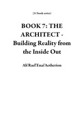 Cover: BOOK 7: THE ARCHITECT - Building Reality from the Inside Out (11 book series) - Ah'Rael'Enai'Aetherion