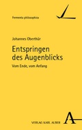 Cover: Entspringen des Augenblicks - Karl Alber Verlag
