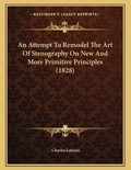Cover: An Attempt To Remodel The Art Of Stenography On New And More Primitive Principles (1828) - Kessinger Publishing