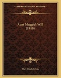 Cover: Aunt Maggie's Will (1910) - Kessinger Publishing
