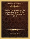 Cover: The Nutritive Relations Of The Surrounding Tissues To The Archegonia In Gymnosperms (1906) - Kessinger Publishing