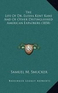 Abbildung von: The Life Of Dr. Elisha Kent Kane And Of Other Distinguished American Explorers (1858) - Kessinger Publishing