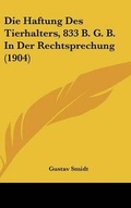 Bild: Die Haftung Des Tierhalters, 833 B. G. B. in Der Rechtsprechung (1904) - Kessinger Publishing