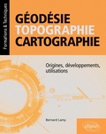 Cover: G&eacute;od&eacute;sie, topographie, cartographie - Origines, d&eacute;veloppements, utilisations - ELLIPSES
