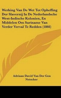 Abbildung von: Werking Van de Wet Tot Opheffing Der Slavernij in de Nederlandsche West-Indische Kolonien, En Middelen Om Suriname Van Verder Verval Te Redden (1866) - Kessinger Publishing
