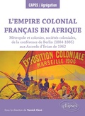 Cover: L'Empire colonial fran&ccedil;ais en Afrique : M&eacute;tropole et colonies, soci&eacute;t&eacute;s coloniales, de la conf&eacute;rence de Berlin (1884-1885) aux Accords d'&Eacute;vian de 1962 - Ellipses eBooks