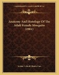 Cover: Anatomy And Histology Of The Adult Female Mosquito (1901) - Kessinger Publishing