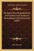 Cover: Die Kunst Der Fliegenfischerei Auf Forellen Und Aschen In Deutschland Und Oesterreich (1889) - Kessinger Publishing