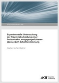 Cover: Experimentelle Untersuchung der Tropfenabscheidung einer horizontalen, entgegengerichteten Wasser/Luft-Schichtenstr&ouml;mung - KIT Scientific Publishing