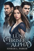 Cover: La Luna bris&eacute;e de l'Alpha (LA S&Eacute;RIE DU PACK DE LA CR&Ecirc;TE NORD, #4) - SINRAM L. PARKER