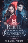 Cover: Rejet&eacute; par mon alpha revendiqu&eacute; par son b&ecirc;ta (LA S&Eacute;RIE DU PACK DE LA CR&Ecirc;TE NORD, #2) - SINRAM L. PARKER