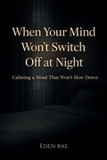 Cover: When Your Mind Won't Switch Off at Night: Calming a Mind That Won't Slow Down - Eden Rae