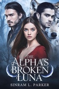 Cover: The Alpha's Broken Luna (THE ALPHA KING NORTHERN RIDGE PACK SERIES, #4) - SINRAM L. PARKER