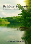 Cover: Sch&ouml;ne Schweiz - Geschichten zwischen Gr&uuml;ezi und Gef&uuml;hl - A&M Lichtgarten Verlag