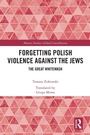 Cover: Forgetting Polish Violence Against the Jews - Taylor & Francis
