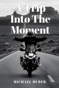 Cover: A Trip Into The Moment - Native Book Publishing