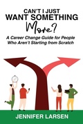 Cover: Can't I Just Want Something More?  A Career Change Guide for People Who Aren't Starting from Scratch - Wayfinder Press