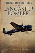 Cover: The Secret History of the Lancaster Bomber - J.W. GREENE