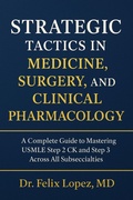 Cover: Strategic Tactics in Medicine, Surgery and Clinical Pharmacology.  A Complete Guide to Mastering USMLE Step 2CK and 3 Across All Subspecialties (Strategic Tactics to Pass the USMLE Series) - Dr Felix Lopez MD
