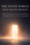 Cover: The Inner World That Shapes Reality: The Teachings of Dr. Joe Dispenza, Dolores Cannon, and Neville Goddard - Eden Rae